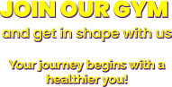 JOIN OUR GYM and get in shape with usYour journey begins with a healthier you!   JOIN OUR GYM and get in shape with usYour journey begins with a healthier you!   JOIN OUR GYM and get in shape with usYour journey begins with a healthier you!